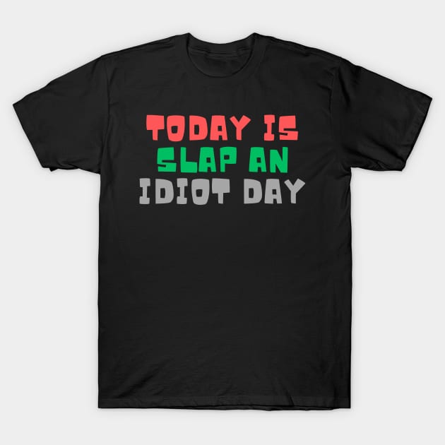 Today Is Slap An Idiot Day T-Shirt by Quardilakoa